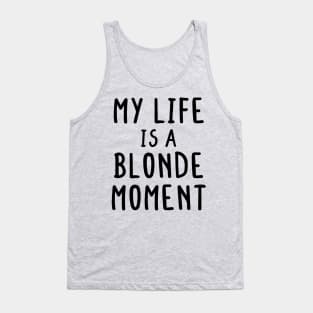 My Whole Life Is A Blonde Moment Tank Top